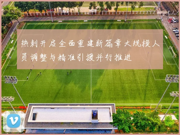 热刺开启全面重建新篇章大规模人员调整与精准引援并行推进