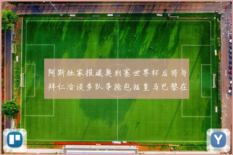 阿斯独家报道奥利塞世界杯后将与拜仁洽谈多队争抢包括皇马巴黎在内